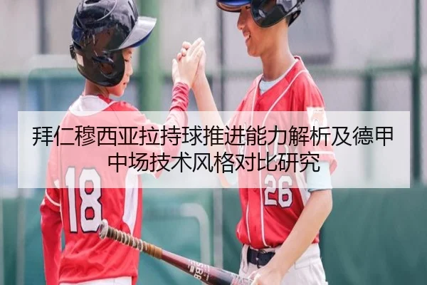 拜仁穆西亚拉持球推进能力解析及德甲中场技术风格对比研究